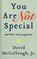 You Are Not Special, and Other Encouragements