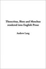 Theocritus, Bion and Moschus Rendered into English Prose