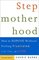 Stepmotherhood : How to Survive Without Feeling Frustrated, Left Out, or Wicked, Revised Edition