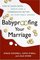 Babyproofing Your Marriage: How to Laugh More, Argue Less, and Communicate Better as Your Family Grows
