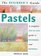 The Beginner's Guide Pastels: A Complete Step-By-Step Guide to Techniques and Materials
