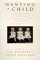 Wanting a Child: Twenty-Two Writers on their Difficult But Mostly Successful Quests for Parenthood in a High-Tech Age