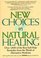 New Choices In Natural Healing : Over 1,800 Of The Best Self-Help Remedies From The World Of Alternative Medicine