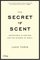 The Secret of Scent: Adventures in Perfume and the Science of Smell