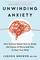 Unwinding Anxiety: New Science Shows How to Break the Cycles of Worry and Fear to Heal Your Mind