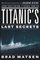 Titanic's Last Secrets: The Further Adventures of Shadow Divers John Chatterton and Richie Kohler