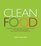 Clean Food: A Seasonal Guide to Eating Close to the Source with More Than 200 Recipes for a Healthy and Sustainable You