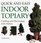 Quick and Easy Indoor Topiary : Crafting and Decorating with Nature