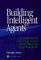 Building Intelligent Agents : An Apprenticeship, Multistrategy Learning Theory, Methodology, Tool and Case Studies