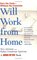 Will Work from Home: Make the Leap to Earn the Cash--Without the Commute