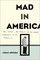 Mad in America: Bad Science, Bad Medicine, and the Enduring Mistreatment of the Mentally Ill