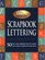 Scrapbook Lettering: 50 Classic and Creative Alphabets from the Nation's Top Scrapbook Lettering Artists (The Best of Memory Makers)