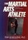 The Martial Arts Athlete : Mental and Physical Conditioning for Peak Performance