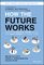 How the Future Works: Leading Flexible Teams To Do The Best Work of Their Lives