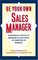 Be Your Own Sales Manager : Strategies And Tactics For Managing Your Accounts, Your Territory, And Yourself