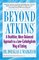 Beyond Atkins : A Healthier, More Balanced Approach to a Low Carbohydrate Way of Eating