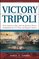 Victory in Tripoli : How America's War with the Barbary Pirates Established the U.S. Navy and Shaped a Nation