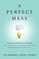 A Perfect Mess: The Hidden Benefits of Disorder--How Crammed Closets, Cluttered Offices, and On-the-Fly Planning Make the World a Better Place