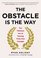 The Obstacle Is the Way: The Timeless Art of Turning Adversity to Advantage