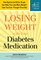 Losing Weight with Your Diabetes Medication: How Byetta and Other Drugs Can Help You Lose More Weight than You Ever Thought Possible (Marlowe Diabetes Library)