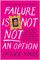 Failure Is Not NOT an Option: How the Chubby Gay Son of a Jesus-Obsessed Lesbian Found Love, Family, and Podcast Success . . . and a Bunch of Other Stuff