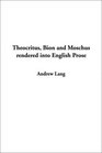 Theocritus, Bion and Moschus Rendered into English Prose