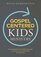 Gospel-Centered Kids Ministry: How the gospel will transform your kids, your church, your community, and the world