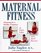Maternal Fitness : Preparing for a Healthy Pregnancy, an Easier Labor, and a Quick Recovery