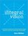 The Integral Vision: A Very Short Introduction to the Revolutionary Integral Approach to Life, God, the Universe, and Everything