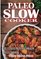 Paleo Slow Cooker Recipes: The Ultimate Prep Fast Cook Slow Paleo Cookboo