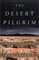The Desert Pilgrim : En Route to Mysticism and Miracles