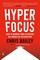 Hyperfocus: How to Manage Your Attention in a World of Distraction