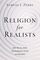 Religion for Realists: Why We All Need the Scientific Study of Religion