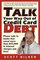 Talk Your Way Out of Credit Card Debt!: Phone Calls to Banks That Saved More Than $43,000 in Interest Charges and Fees