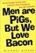 Men Are Pigs, but We Love Bacon: Not-So-Straight Answers from America's Most Outrageous Gay Sex Columnist
