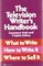 The Television Writer's Handbook: What to Write, How to Write It, Where to Sell It