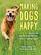 Making Dogs Happy: A Guide to How They Think, What They Do (and Don?t) Want, and Getting to ?Good Dog!? Behavior