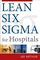 Lean Six Sigma for Hospitals: Simple Steps to Fast, Affordable, and Flawless Healthcare