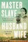 Master Slave Husband Wife: An Epic Journey from Slavery to Freedom