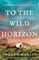 To the Wild Horizon: A totally captivating story of love and endurance on the Oregon Trail