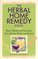 The Herbal Home Remedy Book : Simple Recipes for Tinctures, Teas, Salves, Tonics, and Syrups