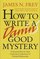 How to Write a Damn Good Mystery : A Practical Step-by-Step Guide from Inspiration to Finished Manuscript