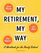 My Retirement, My Way: A Workbook for the Newly Retired to Create Meaning, Set Goals, and Find Happiness