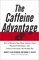 The Caffeine Advantage: How to Sharpen Your Mind, Improve Your Physical Performance, and Achieve Your Goals--the Healthy Way