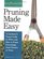 Pruning Made Easy : A gardener's visual guide to when and how to prune everything, from flowers to trees (Storey's Gardening Skills Illustrated)