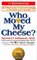 Who Moved My Cheese? An Amazing Way to Deal with Change in Your Work and in Your Life
