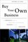 Buy Your Own Business: The Definitive Guide to Identifying and Purchasing a Business You Can Make a Success