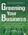 Greening Your Business: The Hands-On Guide to Creating a Successful and Sustainable Business