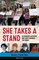 She Takes a Stand: 16 Fearless Activists Who Have Changed the World (Women of Action)