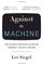 Against the Machine: How the Web is Reshaping Culture and Commerce -- and Why It Matters